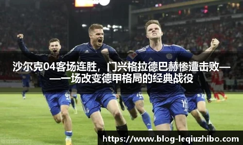 沙尔克04客场连胜，门兴格拉德巴赫惨遭击败——一场改变德甲格局的经典战役