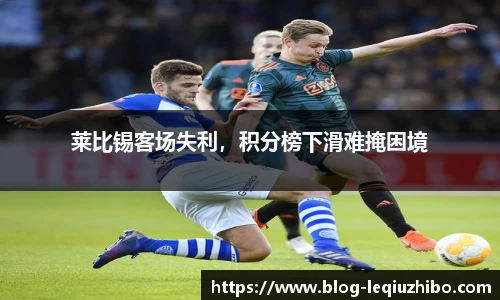 莱比锡客场失利，积分榜下滑难掩困境