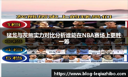 猛龙与灰熊实力对比分析谁能在NBA赛场上更胜一筹