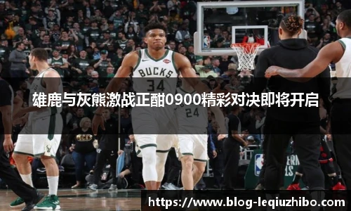 雄鹿与灰熊激战正酣0900精彩对决即将开启