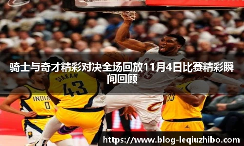 骑士与奇才精彩对决全场回放11月4日比赛精彩瞬间回顾